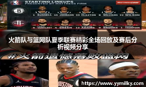 火箭队与篮网队夏季联赛精彩全场回放及赛后分析视频分享