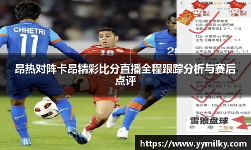 昂热对阵卡昂精彩比分直播全程跟踪分析与赛后点评